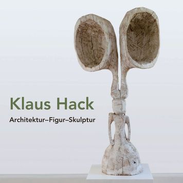 Klaus Hack. Architektur–Figur–Skulptur